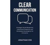 Clear Communication: Strategic Social Blueprints, Intentional Presence, and Workplace Sovereignty for Introverts