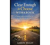 Clear Enough to Choose Workbook: A Practical Guide to Rebuilding Your Life One Decision at a Time