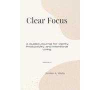 Clear Focus: A Guided Journal for Clarity, Productivity, and Intentional Living