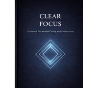 Clear Focus: A Journal for Mental Clarity and Productivity
