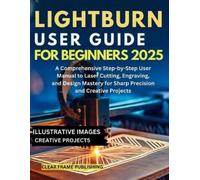 Clear Frame Publishing LightBurn User Guide for Beginners 2025 (Tascabile)