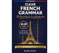 Clear French Grammar: The Visual Guide to Every Rule You Need: A Colorful A1-B1 Grammar Reference for English Speakers