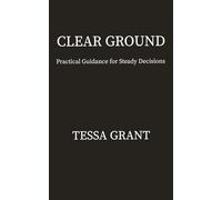 Clear Ground: Practical Guidance for Steady Decisions