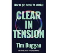 Clear In Tension: How to Get Better at Conflict
