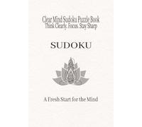 Clear Mind Sudoku Puzzle Book: Think Clearly. Focus. Stay Sharp