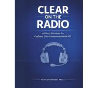 Clear on the Radio: A Pilot’s Workbook for Confident, Calm Communication with ATC