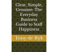 Clear, Simple, Genuine: The Everyday Business Guide to Staff Happiness