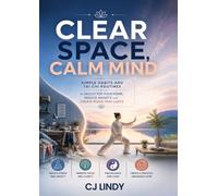 Clear Space, Calm Mind: Simple Habits and Tai Chi Routines to Declutter Your Home, Reduce Anxiety, and Create Peace That Lasts