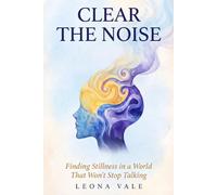 Clear The Noise: A Practical Guide to Stop Overthinking, Reduce Anxiety, and Reclaim Your Focus