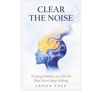 CLEAR THE NOISE: Finding Stillness in a World That Won't Stop Talking