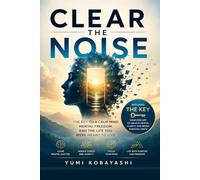 CLEAR THE NOISE: The Key to a Calm Mind, how to manifest anything and receive everything