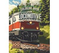 Clear the Tracks! Coloring Book for Locomotive and Train Fans: 100 detailed coloring pages for train enthusiasts - A creative coloring book for railway fans of all ages