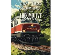Clear the Tracks! Coloring Book for Locomotive and Train Fans: 100 detaillierte Ausmalbilder für Zugliebhaber - Ein kreatives Malbuch für Eisenbahn-Fans jeden Alters