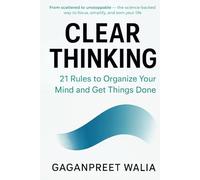 Clear Thinking: 21 Rules to Organize Your Mind and Get Things Done