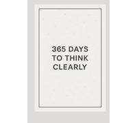 Clear Thinking in 365 Days: One page a day to sharpen your mind and improve your decisions.