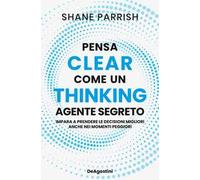 CLEAR THINKING. PENSA COME UN AGENTE SEGRETO - PARRISH SHANE - ISTITUTO