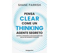CLEAR THINKING. PENSA COME UN AGENTE SEGRETO - PARRISH SHANE - ISTITUTO