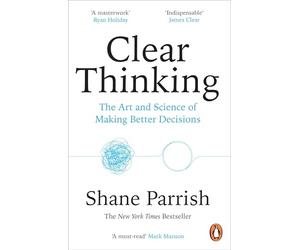 Clear Thinking: The Art and Science of Making Better Decisions