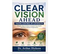 CLEAR VISION AHEAD: TAKING CONTROL OF CATARACTS: Simple, Natural Steps to Support Eye Health and Slow Cataract Progression