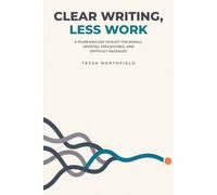 Clear Writing, Less Work: A Plain-English Toolkit for Emails, Updates, Procedures, and Difficult Messages