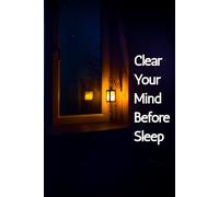 Clear Your Mind Before Sleep: A 10-Minute Night Journal to Stop Overthinking, Reduce Anxiety, and Fall Asleep Faster