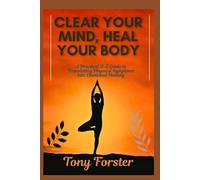 CLEAR YOUR MIND, HEAL YOUR BODY: A Practical A-Z Guide to Translating Physical Symptoms into Emotional Healing