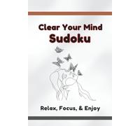 Clear Your Mind Sudoku: Puzzles for Helping You Clearing and Relaxing Your Mind, Focus and Quiet Your Thoughts | 50+ Puzzles with 50+ Inspirational Quotes | Solutions Included