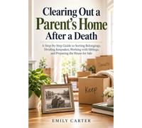 Clearing Out a Parent’s Home After a Death: A Step-by-Step Guide to Sorting Belongings, Dividing Keepsakes, Working with Siblings, and Preparing the House for Sale