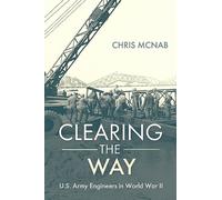 Chris McNab – Clearing the Way: U.S. Army Engineers in World War II – Copertina rigida