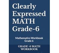 Clearly Expressed Grade-6 MATH: Grade 6 Mathematics - Clearly Expressed Math Workbook Grade -6