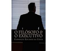 Cleberson Eduardo Da Costa O Filosofo & o Executivo (Tascabile)