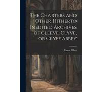 Cleeve Abbey The Charters and Other Hitherto Inedited Archives of Cl (Tascabile)