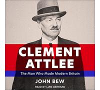 Clement Attlee: The Man Who Made Modern Britain