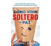 Clement Baxter Cómo Vivir Soltero y en Paz (Tascabile)