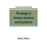 Clement C Williams The design of masonry structures and foundations (Tascabile)