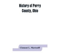 Clement L Martzolff History of Perry County, Ohio (Tascabile)