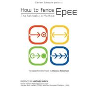 Clément Schrepfer How to fence epee -The fantastic 4 method (Tascabile)