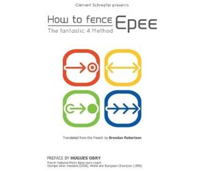 Clément Schrepfer How to fence epee -The fantastic 4 method (Tascabile)