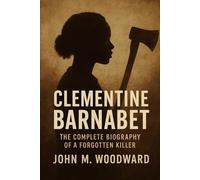 Clementine Barnabet: The Complete Biography of a Forgotten Killer