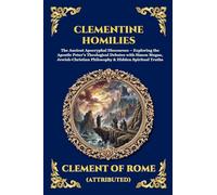 Clementine Homilies: The Ancient Apocryphal Discourses - Exploring the Apostle Peter's Theological Debates with Simon Magus, Jewish-Christian Philosophy & Hidden Spiritual Truths: 124