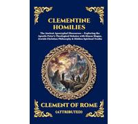 Clementine Homilies: The Ancient Apocryphal Discourses - Exploring the Apostle Peter's Theological Debates with Simon Magus, Jewish-Christian Philosophy & Hidden Spiritual Truths: 124