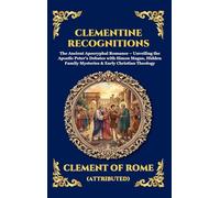 Clementine Recognitions: The Ancient Apocryphal Romance - Unveiling the Apostle Peter's Debates with Simon Magus, Hidden Family Mysteries & Early ... Hardcover Edition For Easy Reading): 123