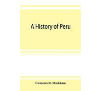 Clements R Markham A history of Peru (Tascabile)