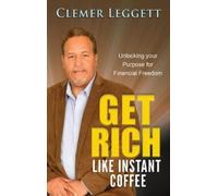 GET RICH LIKE INSTANT COFFEE: UNLOCKING YOUR PURPOSE FOR FINANCIAL FREEDOM