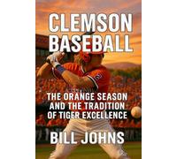 Clemson Baseball: The Orange Season and the Tradition of Tiger Excellence