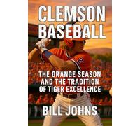 Clemson Baseball: The Orange Season and the Tradition of Tiger Excellence