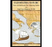 CLEOPATRA 53-51 BC: Tales of Batnoam the Amazing Sailor ~or~ Stuff Just Happens to Me