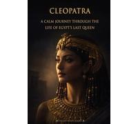 Cleopatra - A Calm Journey Through the Life of Egypt's Last Queen