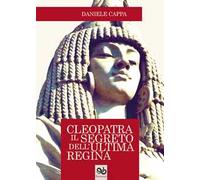 Cleopatra. Il segreto dell'ultima regina