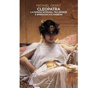 CLEOPATRA. LA FAMOSA SOVRANA, TRA IMPRESE E SPREGIUDICATE PASSIONI - GRANT